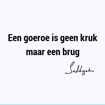 Een goeroe is geen kruk maar een