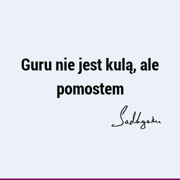 Guru nie jest kulą, ale