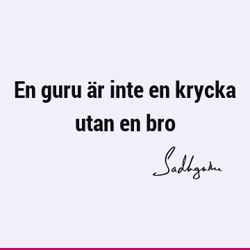 En guru är inte en krycka utan en