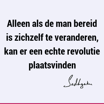 Alleen als de man bereid is zichzelf te veranderen, kan er een echte revolutie