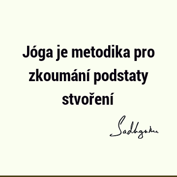 Jóga je metodika pro zkoumání podstaty stvoření