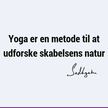 Yoga er en metode til at udforske skabelsens