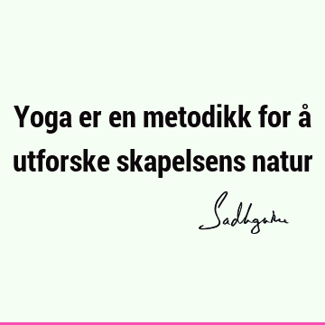 Yoga er en metodikk for å utforske skapelsens