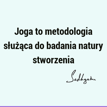 Joga to metodologia służąca do badania natury