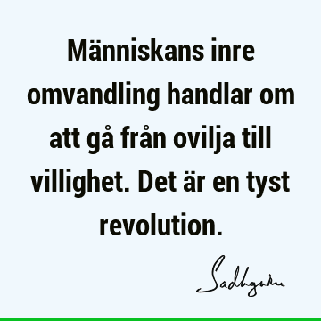 Människans inre omvandling handlar om att gå från ovilja till villighet. Det är en tyst