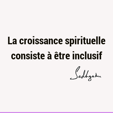 La croissance spirituelle consiste à être