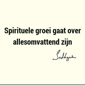 Spirituele groei gaat over allesomvattend