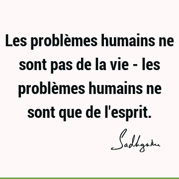 Les problèmes humains ne sont pas de la vie - les problèmes humains ne sont que de l