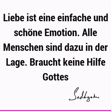 Liebe ist eine einfache und schöne Emotion. Alle Menschen sind dazu in der Lage. Braucht keine Hilfe G