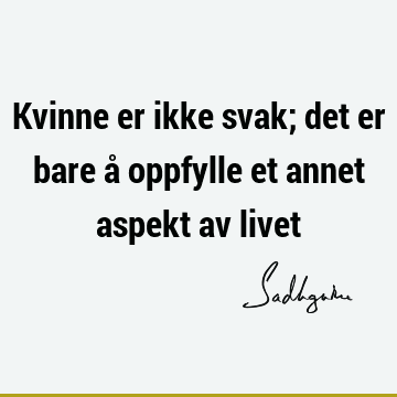 Kvinne er ikke svak; det er bare å oppfylle et annet aspekt av