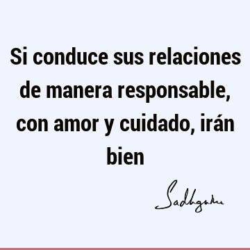 Si conduce sus relaciones de manera responsable, con amor y cuidado, irán  bien- Sadhguru