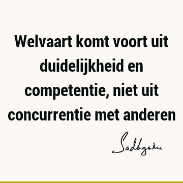 Welvaart komt voort uit duidelijkheid en competentie, niet uit concurrentie met