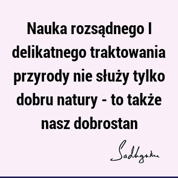 Nauka rozsądnego i delikatnego traktowania przyrody nie służy tylko dobru natury - to także nasz