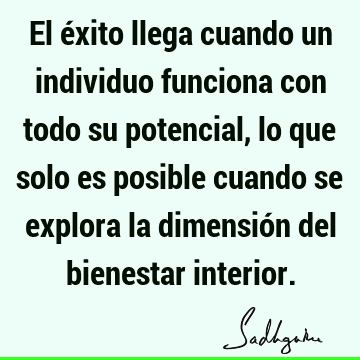 El éxito llega cuando un individuo funciona con todo su potencial, lo que solo es posible cuando se explora la dimensión del bienestar