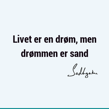 Livet er en drøm, men drømmen er