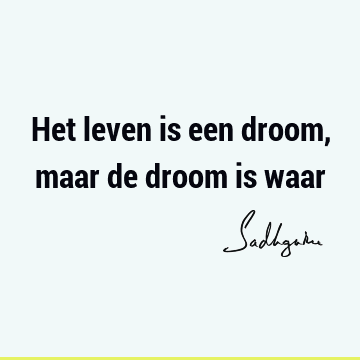 Het leven is een droom, maar de droom is