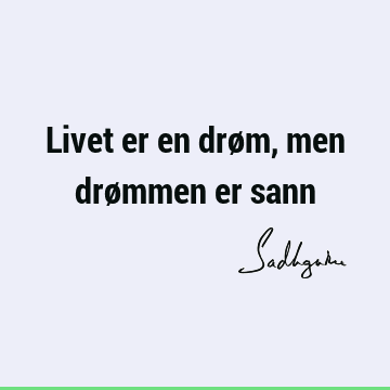 Livet er en drøm, men drømmen er