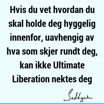 Hvis du vet hvordan du skal holde deg hyggelig innenfor, uavhengig av hva som skjer rundt deg, kan ikke Ultimate Liberation nektes