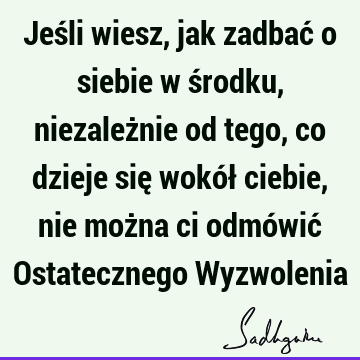 Jeśli wiesz, jak zadbać o siebie w środku, niezależnie od tego, co dzieje się wokół ciebie, nie można ci odmówić Ostatecznego W