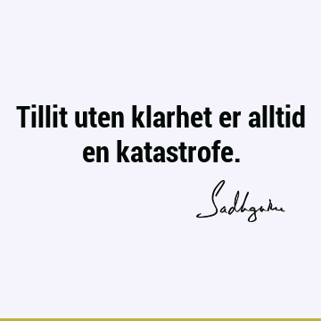 Tillit uten klarhet er alltid en