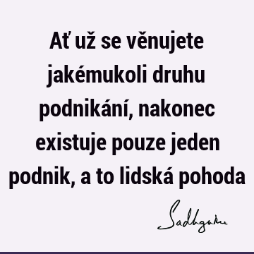 Ať už se věnujete jakémukoli druhu podnikání, nakonec existuje pouze jeden podnik, a to lidská