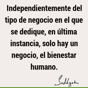 Independientemente del tipo de negocio en el que se dedique, en última instancia, solo hay un negocio, el bienestar