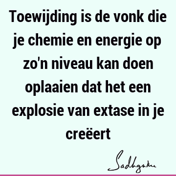 Toewijding is de vonk die je chemie en energie op zo