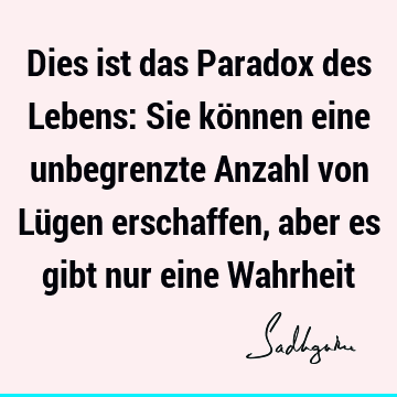 Dies ist das Paradox des Lebens: Sie können eine unbegrenzte Anzahl von Lügen erschaffen, aber es gibt nur eine W