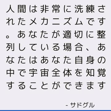 人間は非常に洗練されたメカニズムです。 あなたが適切に整列している場合、あなたはあなた自身の中で宇宙全体を知覚することができます