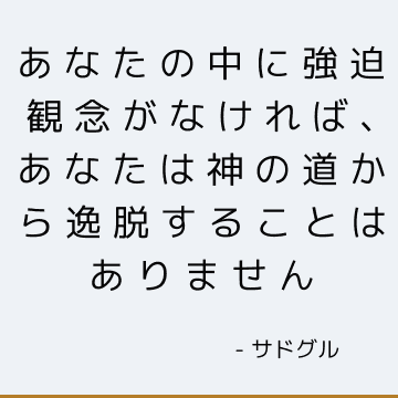 あなたの中に強迫観念がなければ、あなたは神の道から逸脱することはありません