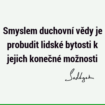 Smyslem duchovní vědy je probudit lidské bytosti k jejich konečné mož