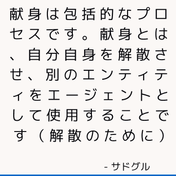 献身は包括的なプロセスです。 献身とは、自分自身を解散させ、別のエンティティをエージェントとして使用することです（解散のために）