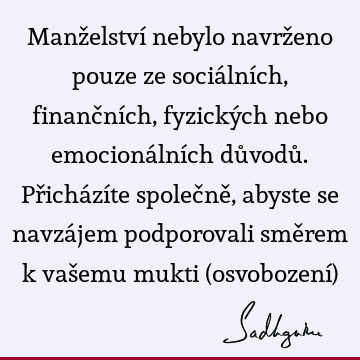 Manželství nebylo navrženo pouze ze sociálních, finančních, fyzických nebo emocionálních důvodů. Přicházíte společně, abyste se navzájem podporovali směrem k