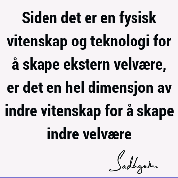 Siden det er en fysisk vitenskap og teknologi for å skape ekstern velvære, er det en hel dimensjon av indre vitenskap for å skape indre velvæ