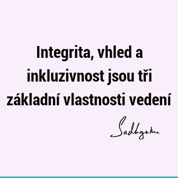 Integrita, vhled a inkluzivnost jsou tři základní vlastnosti vedení