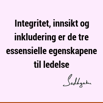 Integritet, innsikt og inkludering er de tre essensielle egenskapene til