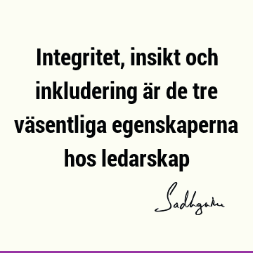 Integritet, insikt och inkludering är de tre väsentliga egenskaperna hos