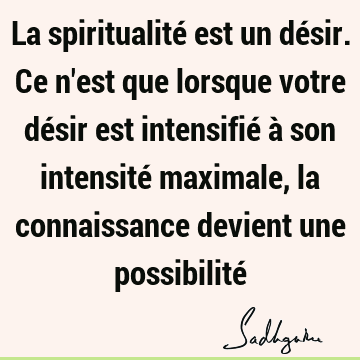 La spiritualité est un désir. Ce n