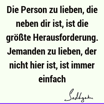 Die Person Zu Lieben Die Neben Dir Ist Ist Die Grosste Herausforderung Jemanden Zu Lieben Der Nicht Hier Ist Ist Immer Einfach Sadhguru