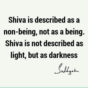 Shiva is described as a non-being, not as a being. Shiva is not described as light, but as