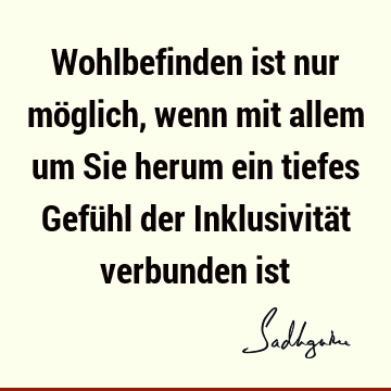 Wohlbefinden ist nur möglich, wenn mit allem um Sie herum ein tiefes Gefühl der Inklusivität verbunden