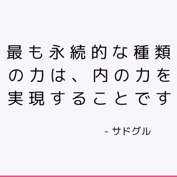 最も永続的な種類の力は、内の力を実現することです