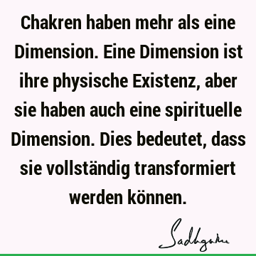 Chakren haben mehr als eine Dimension. Eine Dimension ist ihre physische Existenz, aber sie haben auch eine spirituelle Dimension. Dies bedeutet, dass sie