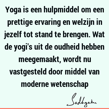 Yoga is een hulpmiddel om een prettige ervaring en welzijn in jezelf tot stand te brengen. Wat de yogi