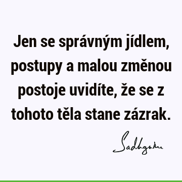 Jen se správným jídlem, postupy a malou změnou postoje uvidíte, že se z tohoto těla stane zá