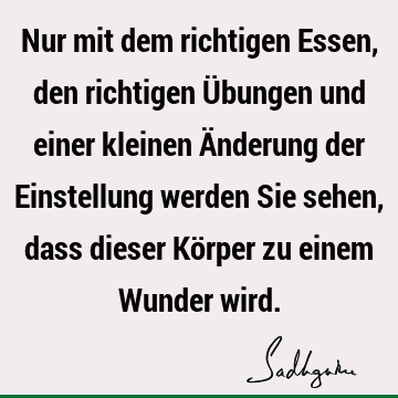 Nur mit dem richtigen Essen, den richtigen Übungen und einer kleinen Änderung der Einstellung werden Sie sehen, dass dieser Körper zu einem Wunder