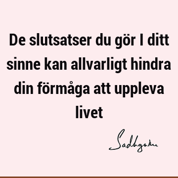 De slutsatser du gör i ditt sinne kan allvarligt hindra din förmåga att uppleva