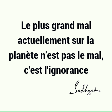 Le plus grand mal actuellement sur la planète n