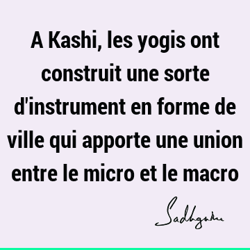 A Kashi, les yogis ont construit une sorte d