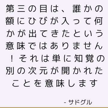 第三の目は、誰かの額にひびが入って何かが出てきたという意味ではありません！ それは単に知覚の別の次元が開かれたことを意味します